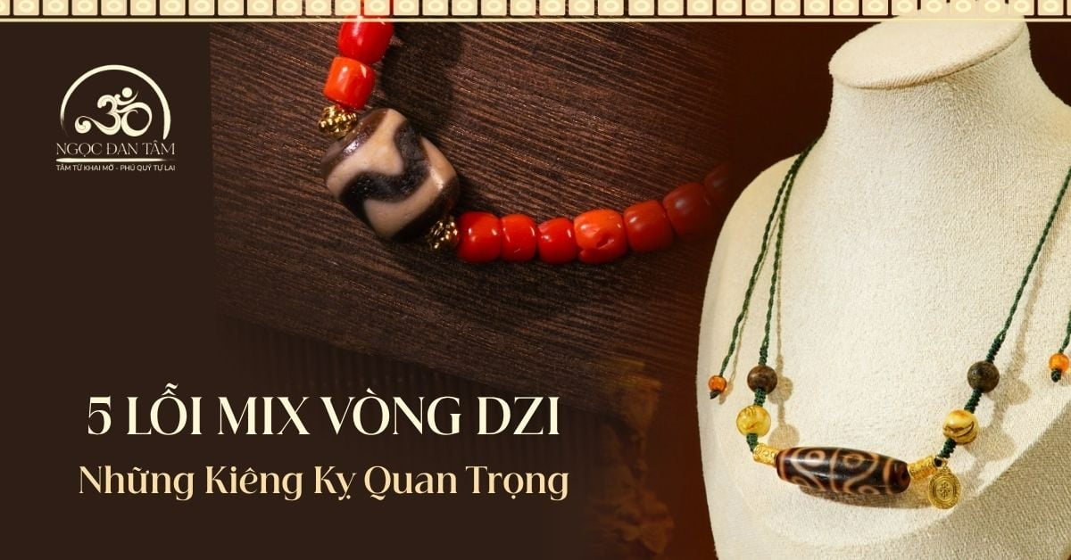 5 Lỗi Mix Vòng Dzi & Những Kiêng Kỵ Quan Trọng Khi Đeo Bạn Cần Tránh