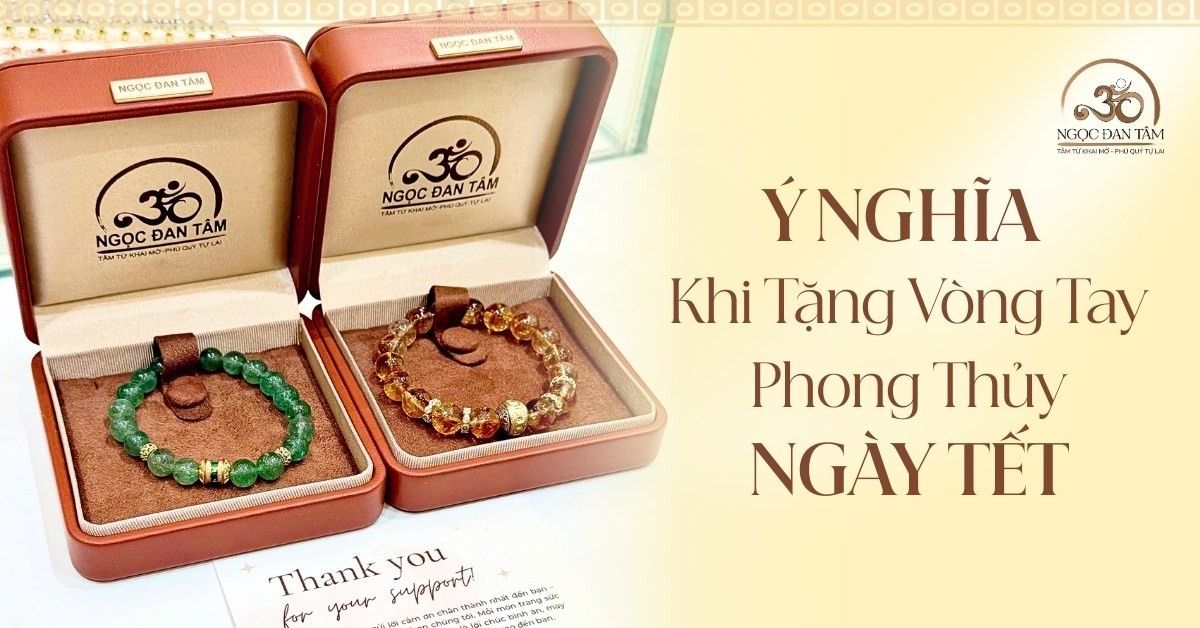 Ý nghĩa khi tặng vòng đeo tay phong thủy dịp Tết - Lời chúc bình an trọn vẹn.