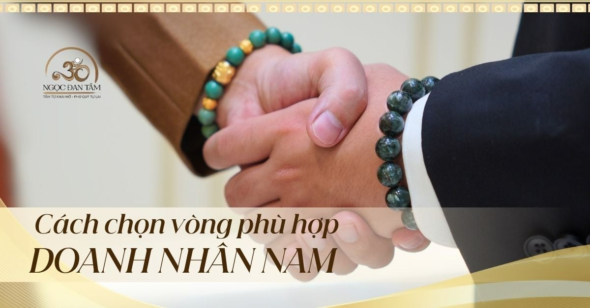Cách chọn vòng tay phong thủy hợp mệnh cho doanh nhân nam