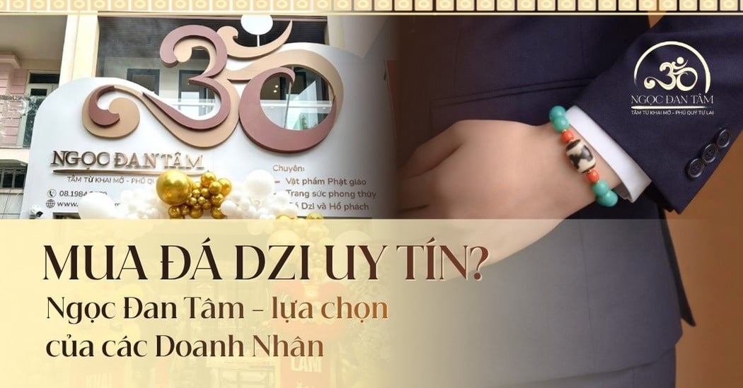 Mua đá Dzi ở đâu uy tín? Tại sao Ngọc Đan Tâm là lựa chọn của các doanh nhân?