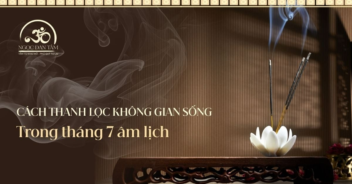 Cách thanh lọc không gian sống trong tháng 7 âm lịch