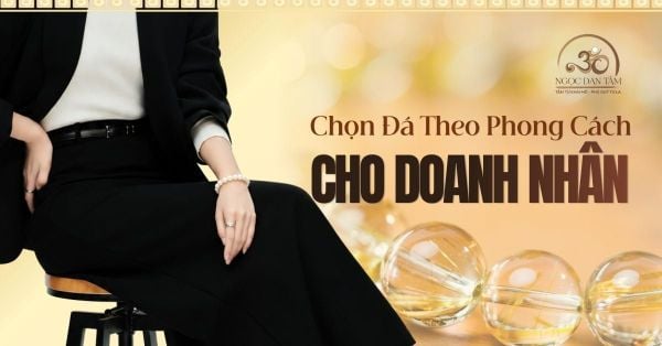 Chọn Đá Phong Thủy Cho Doanh Nhân Theo Phong Cách