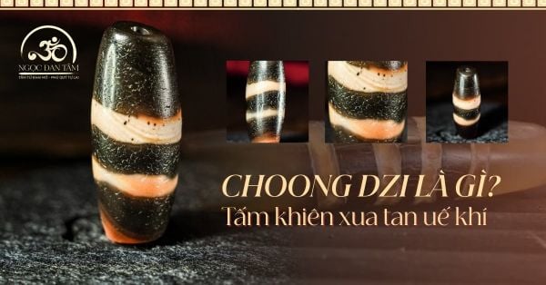 Choong Dzi là gì? Tấm khiên xua tan uế khí và sự bất an.