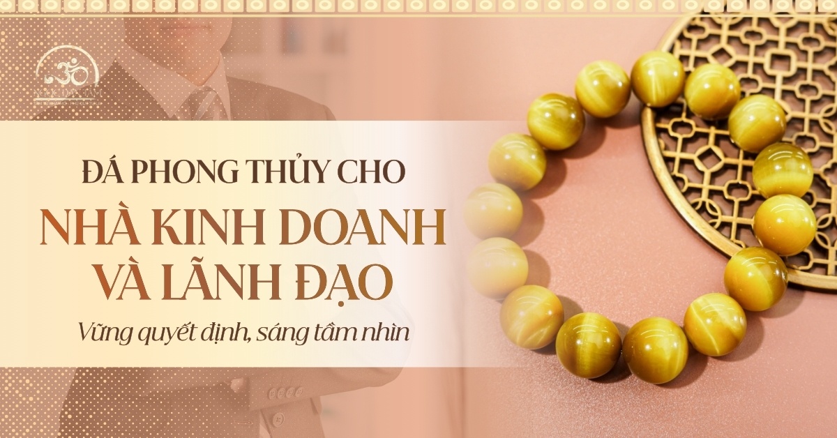 Đá phong thủy cho nhà kinh doanh và lãnh đạo: Vững quyết định, sáng tầm nhìn