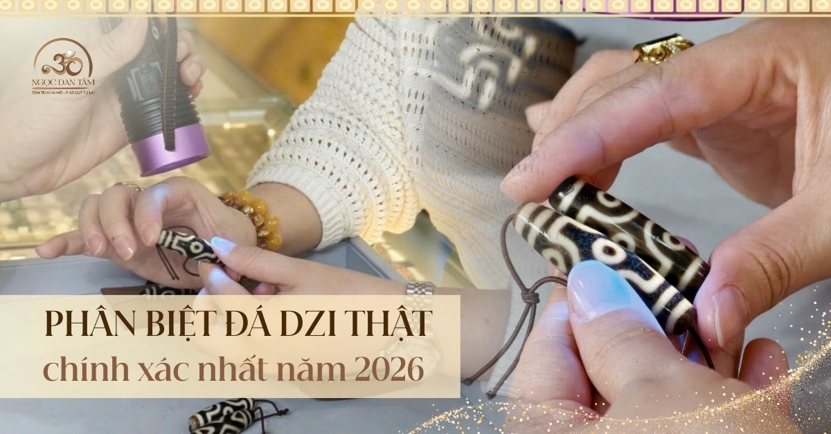 Cách phân biệt Đá Dzi thật và Dzi giả chính xác nhất năm 2026