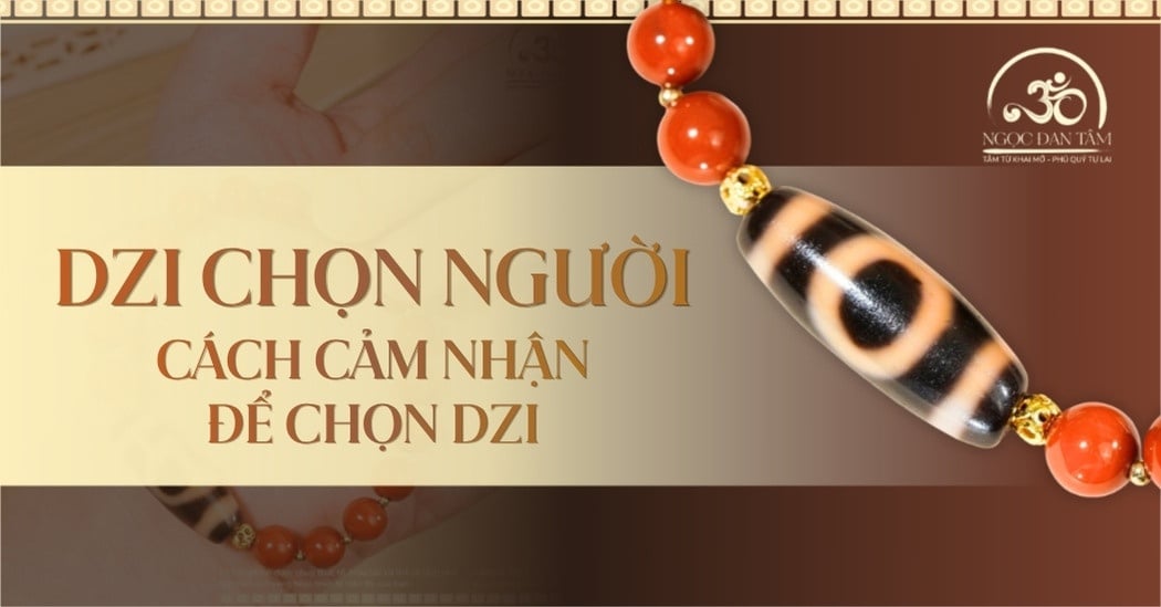 Dzi chọn người - Cách chọn Dzi theo cảm nhận, không theo giá