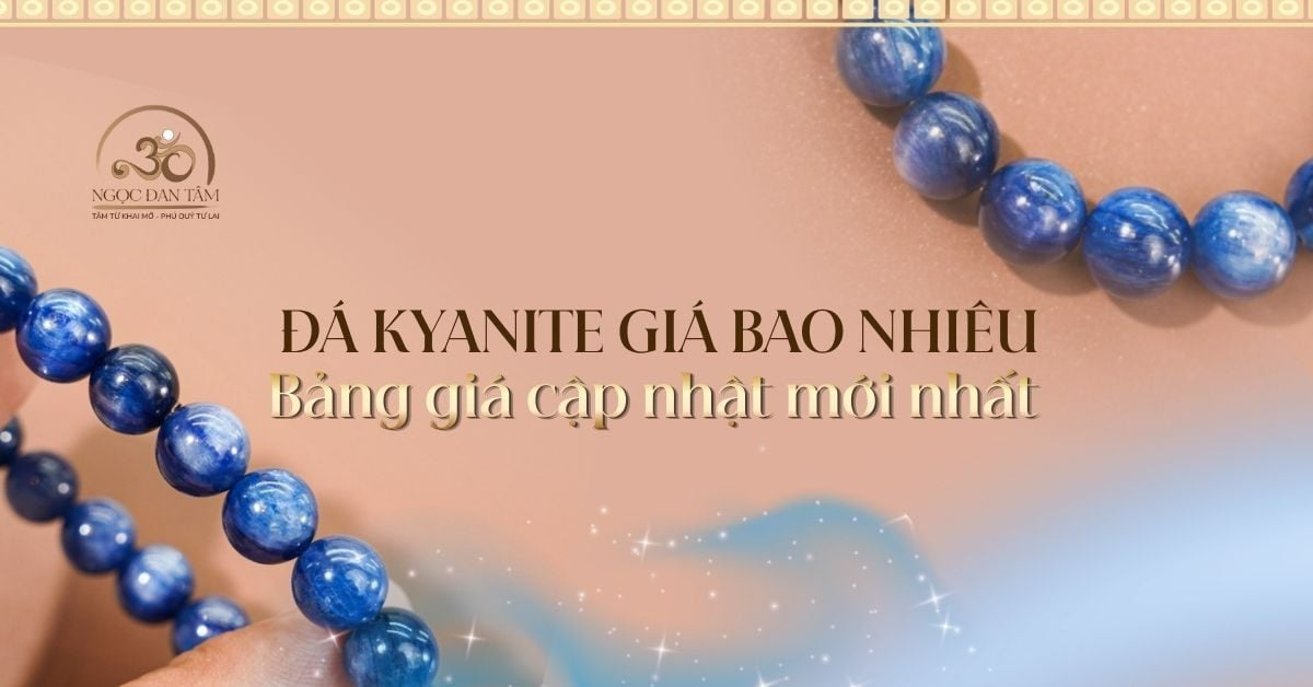 Đá Kyanite giá bao nhiêu? Bảng giá cập nhật mới nhất