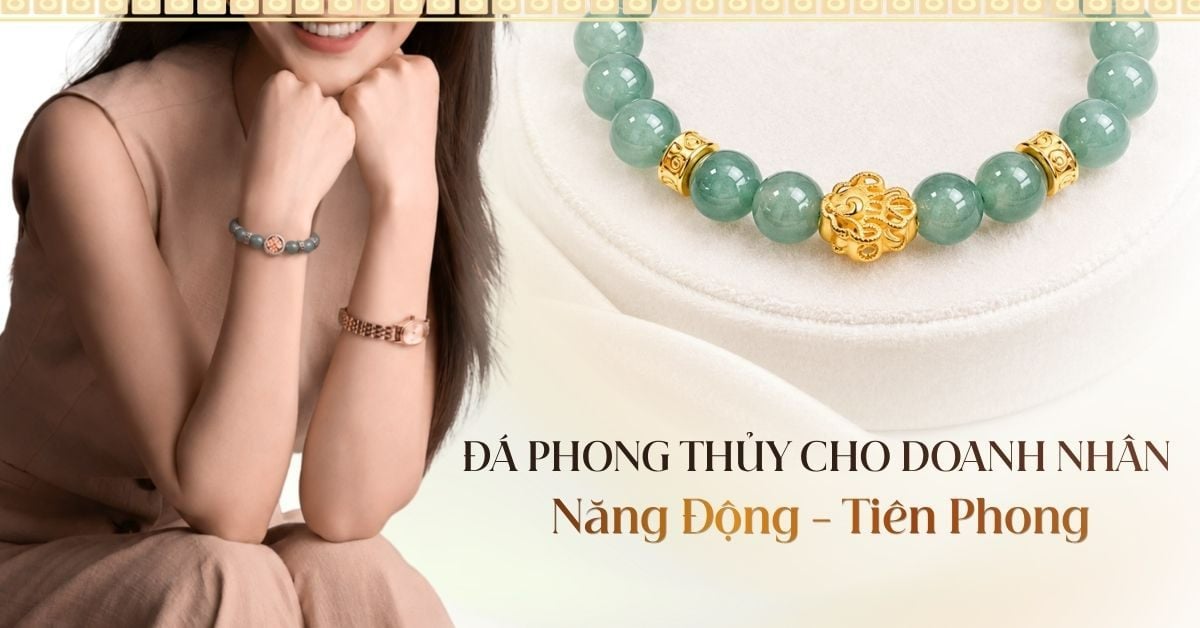 Đá Phong Thủy Cho Doanh Nhân Phong Cách Năng Động, Tiên Phong