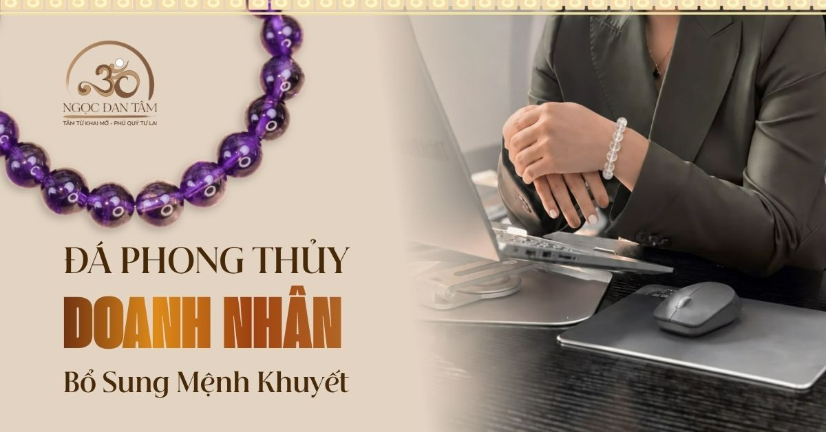 Đá Phong Thủy Cân Bằng Mệnh Khuyết Cho Doanh Nhân