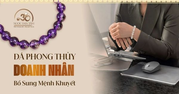 Đá Phong Thủy Cân Bằng Mệnh Khuyết Cho Doanh Nhân