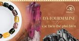 Đá Tourmaline Là Gì? Ý Nghĩa Phong Thủy & Cách Chọn Chuẩn