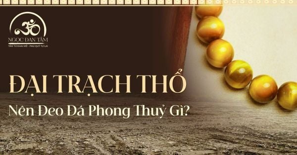 Đại Trạch Thổ: Khơi thông năng lượng tích cực trong tâm trí