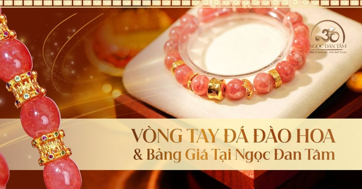 Vòng Tay Đá Đào Hoa Tự Nhiên & Bảng Giá Tại Ngọc Đan Tâm