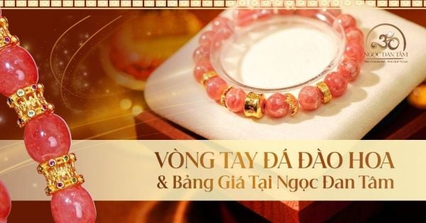 Vòng Tay Đá Đào Hoa Tự Nhiên & Bảng Giá Tại Ngọc Đan Tâm
