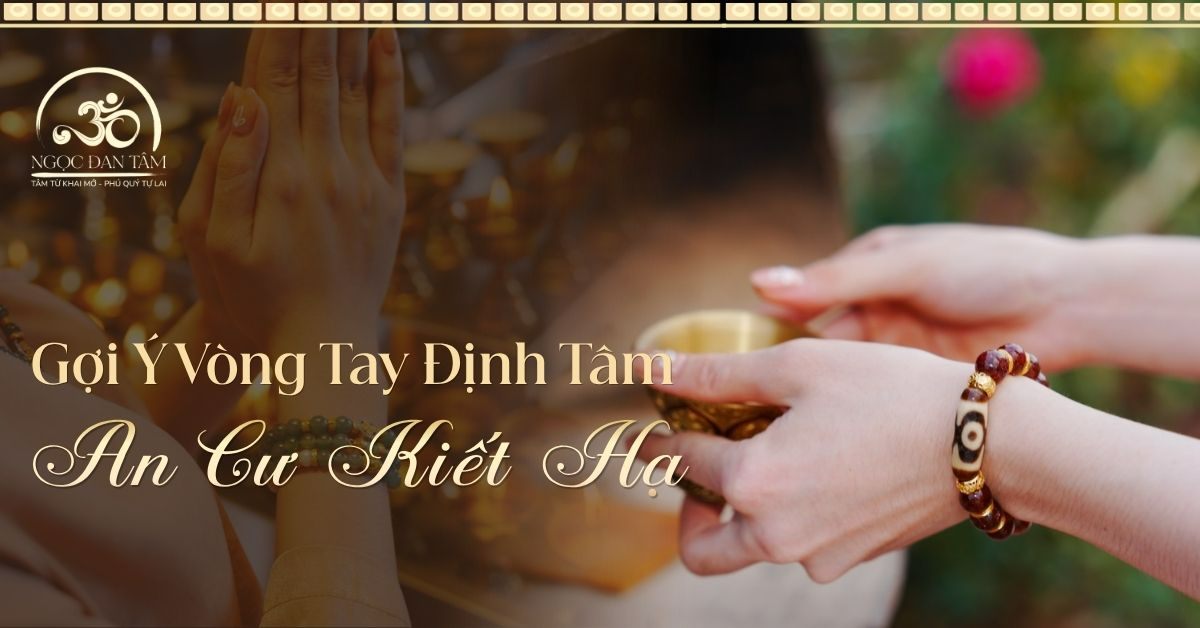 Gợi ý vòng tay phong thủy định tâm mùa An Cư Kiết Hạ