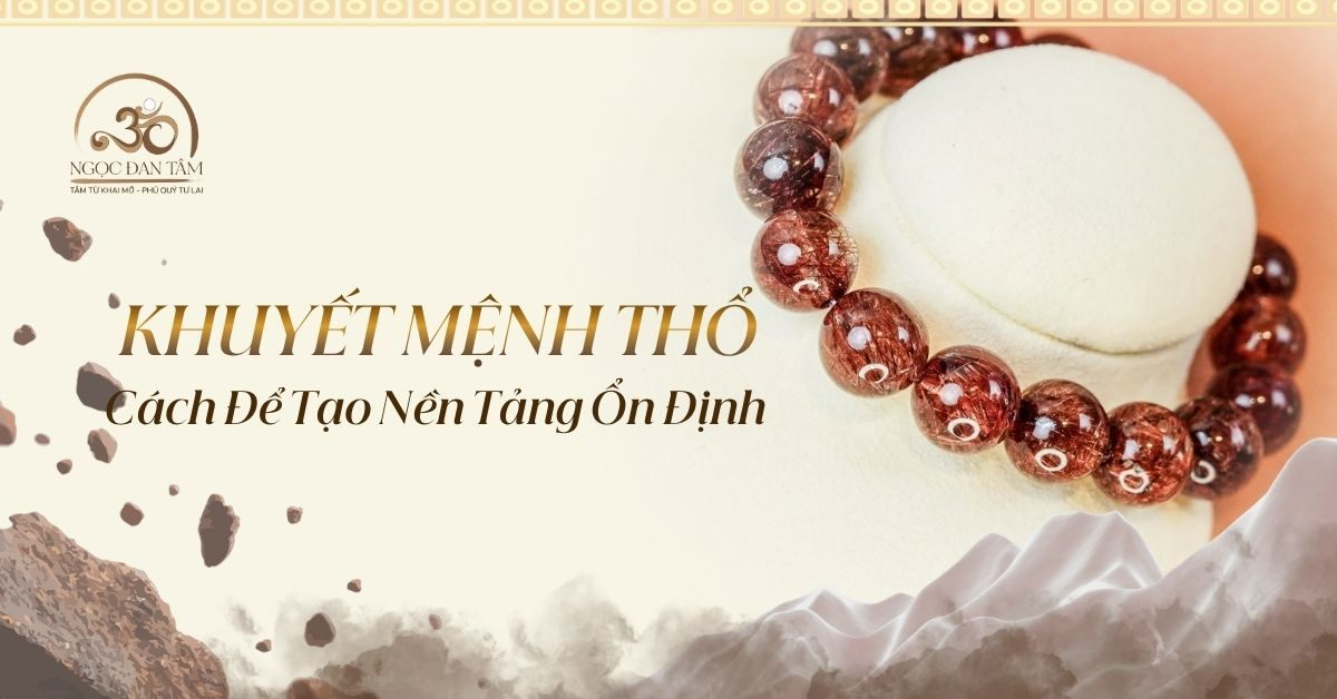 Mệnh Khuyết Thổ Là Gì? Cách Để Tạo Nền Tảng Ổn Định