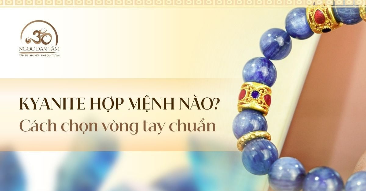 Đá Kyanite hợp mệnh gì? Bí quyết chọn vòng tay Kyanite chuẩn