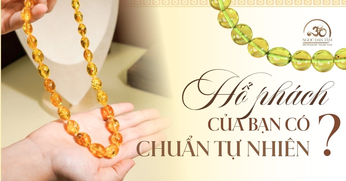 Làm sao để biết hổ phách của bạn là chuẩn tự nhiên?