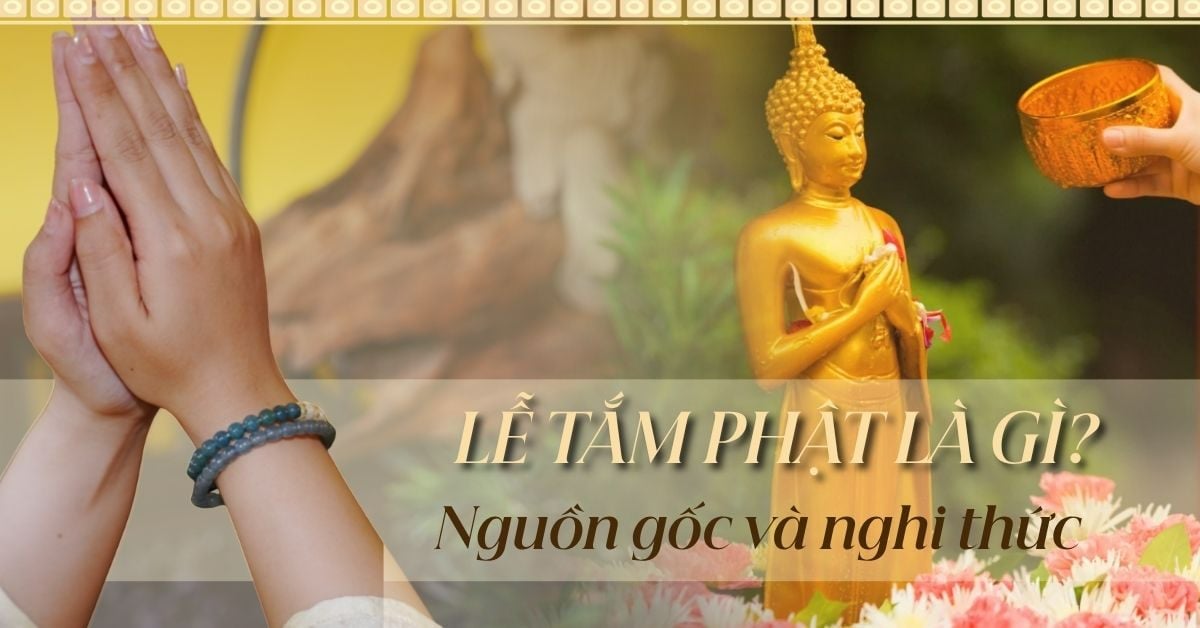 Lễ Tắm Phật là gì? Nguồn gốc và nghi thức Tắm Phật ngày Rằm tháng 4