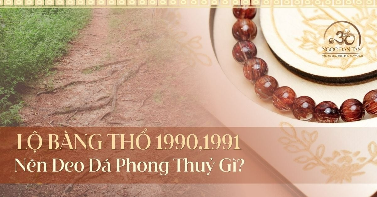 Lộ Bàng Thổ: Chọn đá năng lượng để bình yên và vững vàng