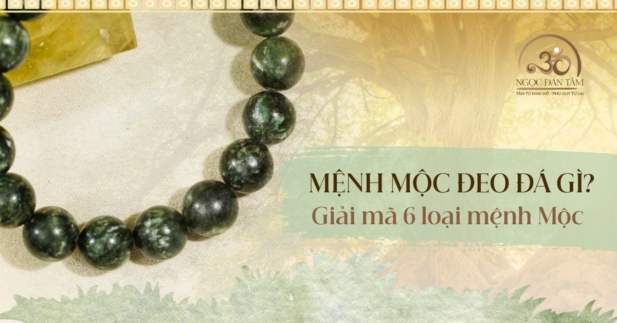 Mệnh Mộc đeo đá gì? Cẩm nang chọn đá phong thủy cho 6 loại Mệnh Mộc