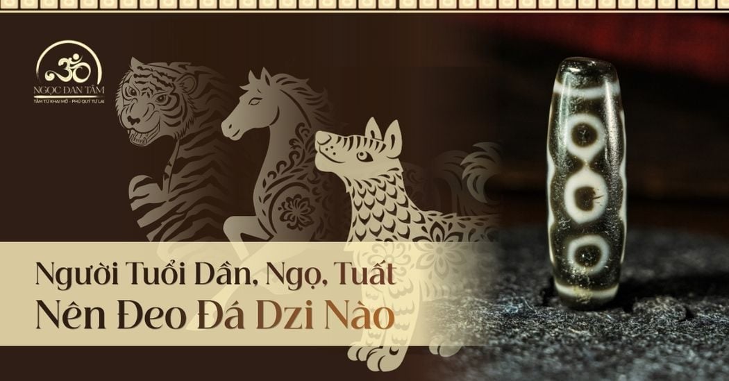 Người Tuổi Dần, Ngọ, Tuất Nên Đeo Đá Dzi Nào Tốt Nhất?