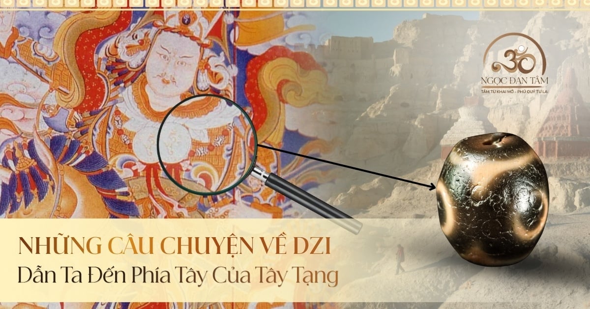 Tại Sao Hầu Hết Câu Chuyện Về Đá Dzi Đều Dẫn Ta Đến Phía Tây Của Tây Tạng?