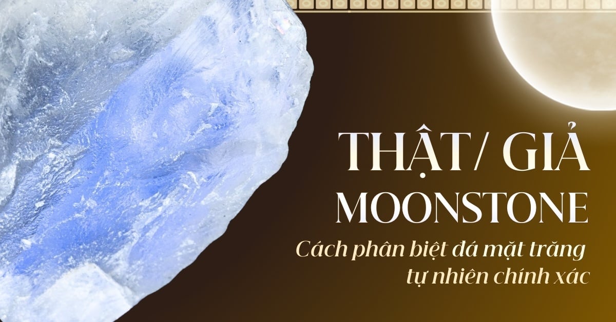 Đá mặt trăng thật - giả: Cách phân biệt Moonstone tự nhiên chính xác!