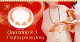 Quà Tặng 8.3 Phong Thủy Ý Nghĩa Trao Năng Lượng Yêu Thương Và Bình An