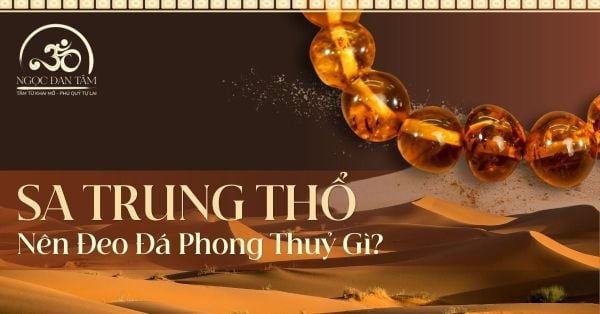 Sa Trung Thổ đeo đá gì để xoa dịu tâm trí và làm tĩnh lặng tâm hồn