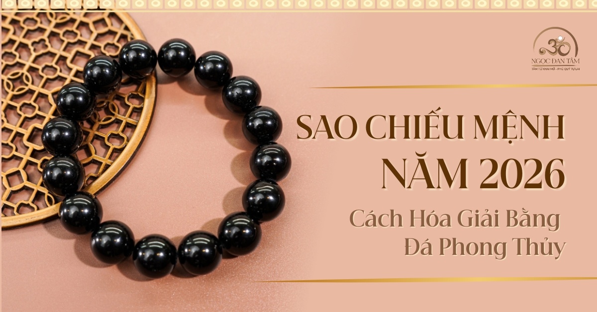 Sao Chiếu Mệnh Năm 2026 Và Cách Hóa Giải Nhẹ Nhàng Bằng Đá Phong Thủy
