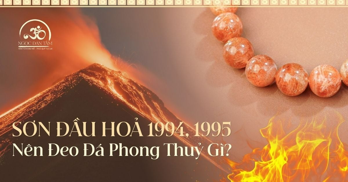 Sơn Đầu Hỏa: Đeo đá gì để làm dịu tâm trí và giữ ngọn lửa nhiệt huyết?