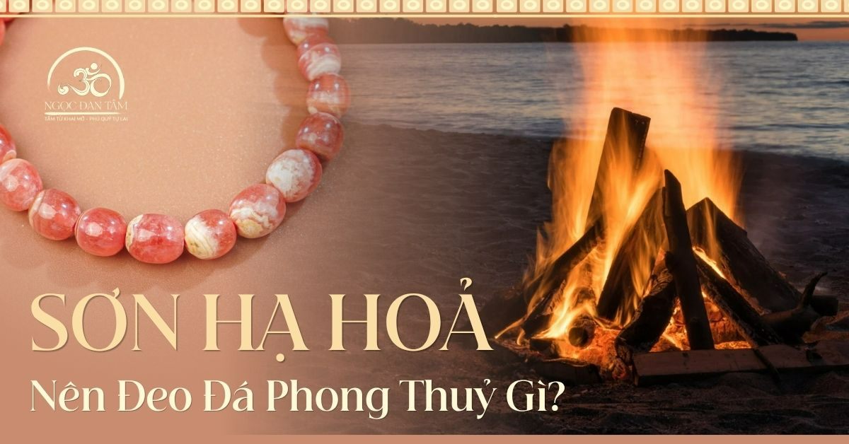 Sơn Hạ Hỏa: Đá tự nhiên mang năng lượng chữa lành