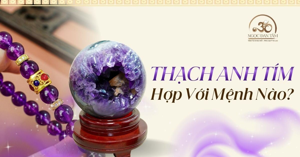 Thạch Anh Tím Hợp Mệnh Gì? Ai Nên Sử Dụng Và Cách Đeo Đúng Cách