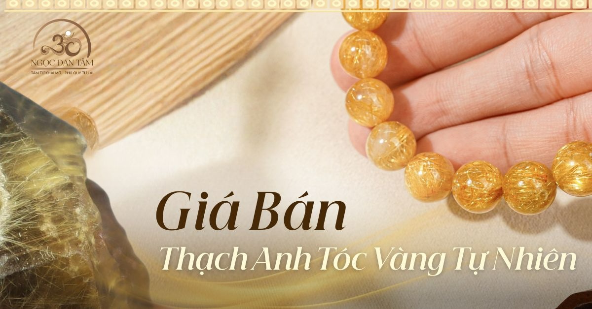 Giá thạch anh tóc vàng tự nhiên 2026 Tại sao có sự chênh lệch cao