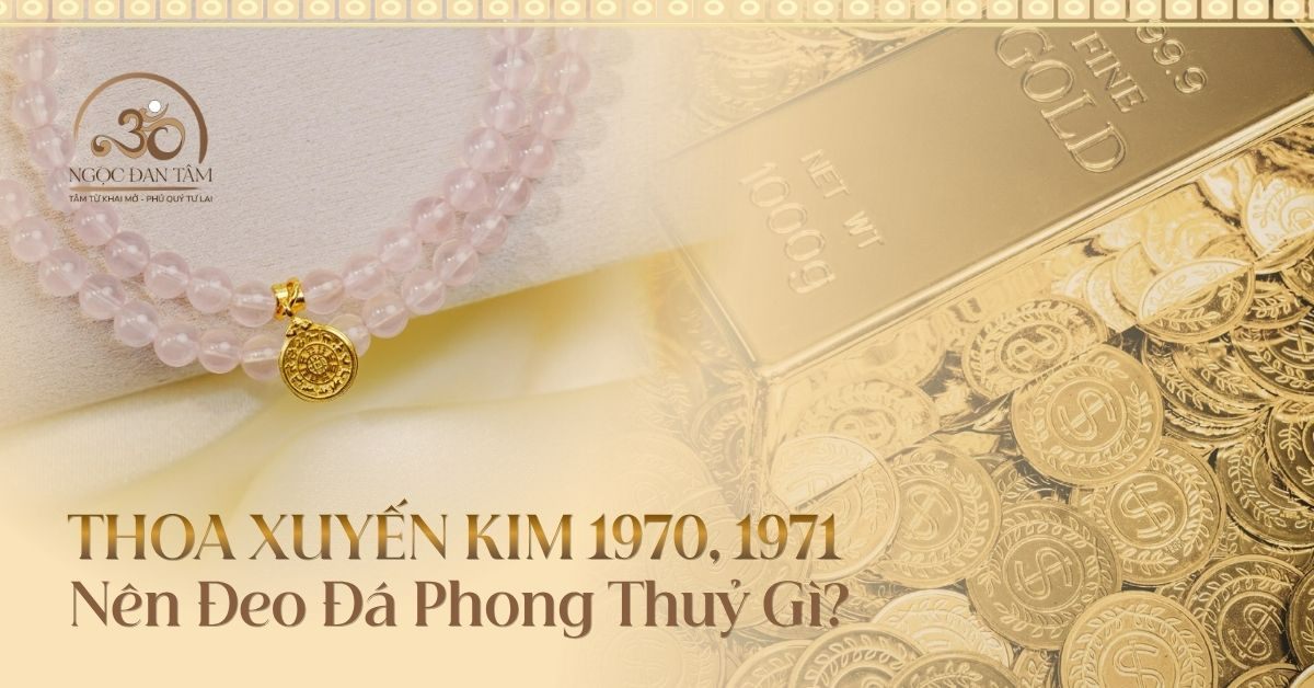 Thoa Xuyến Kim hợp đá gì? Đá phong thủy phù hợp cho viên mãn và sức khỏe