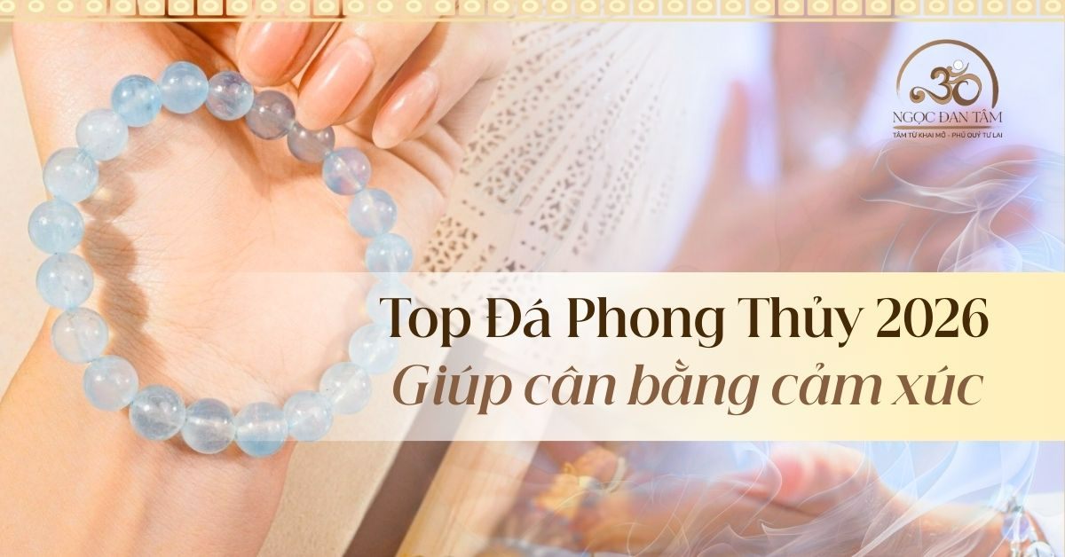 Top Đá Phong Thủy Giúp Cân Bằng Cảm Xúc Cho Năm 2026