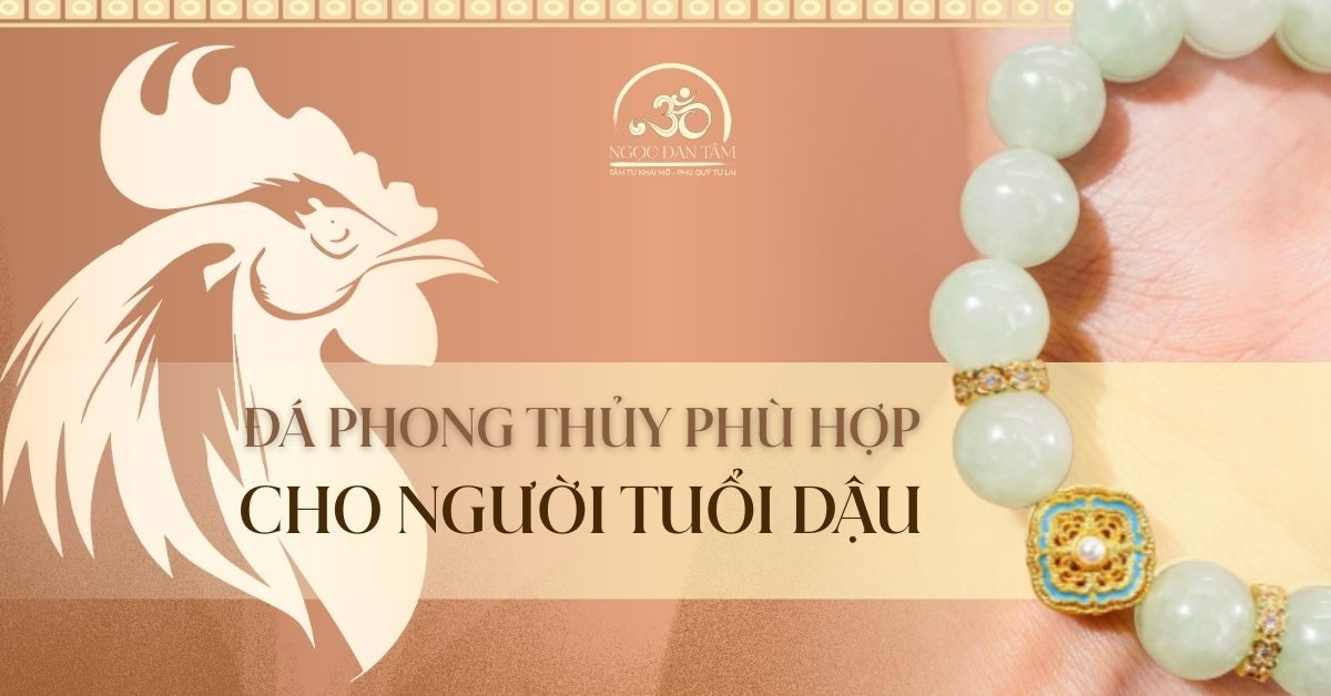 Tuổi Dậu 2026 Nên Đeo Đá Gì Để Nuôi Dưỡng Bình An Và Hòa Hợp