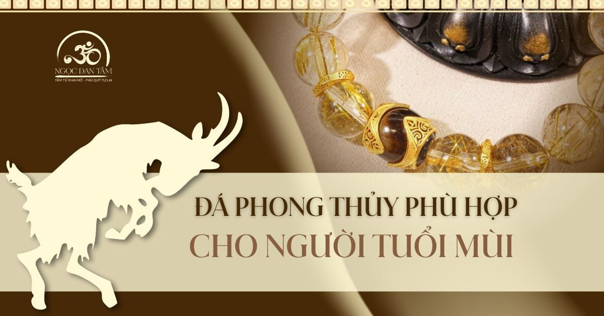 Tuổi Mùi 2026 nên chọn đá gì để tăng động lực và thu hút tài lộc