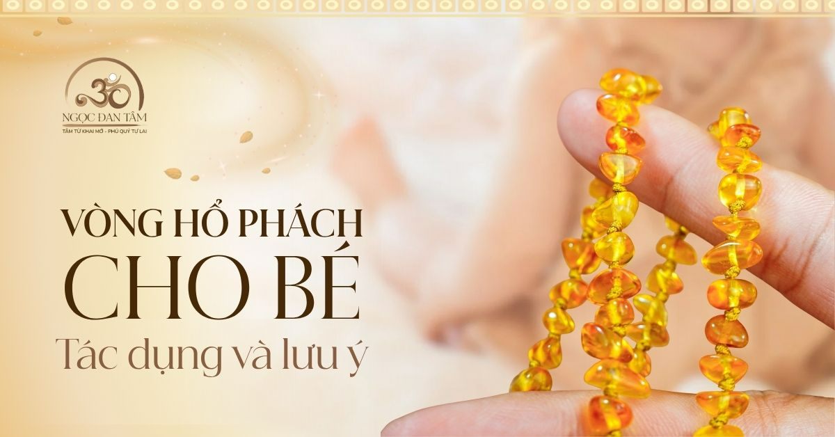 Vòng hổ phách cho bé: tác dụng và lưu ý quan trọng