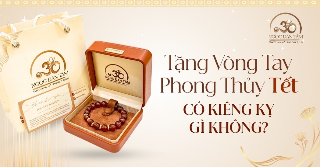 Tặng vòng tay phong thủy dịp Tết có kiêng kỵ gì không? Lưu ý khi chọn đá hợp tuổi, hợp mệnh