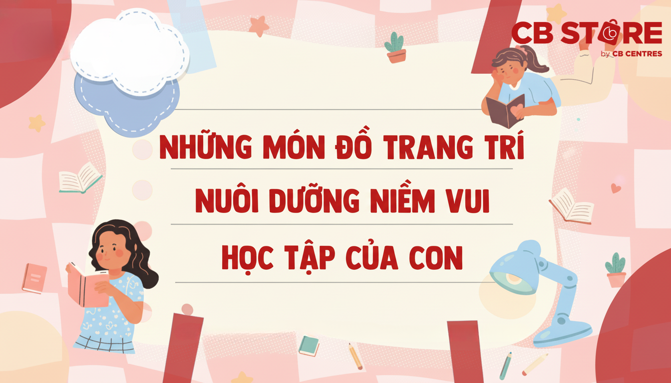 Những Món Đồ Trang Trí Nuôi Dưỡng Niềm Vui Học Tập Của Con