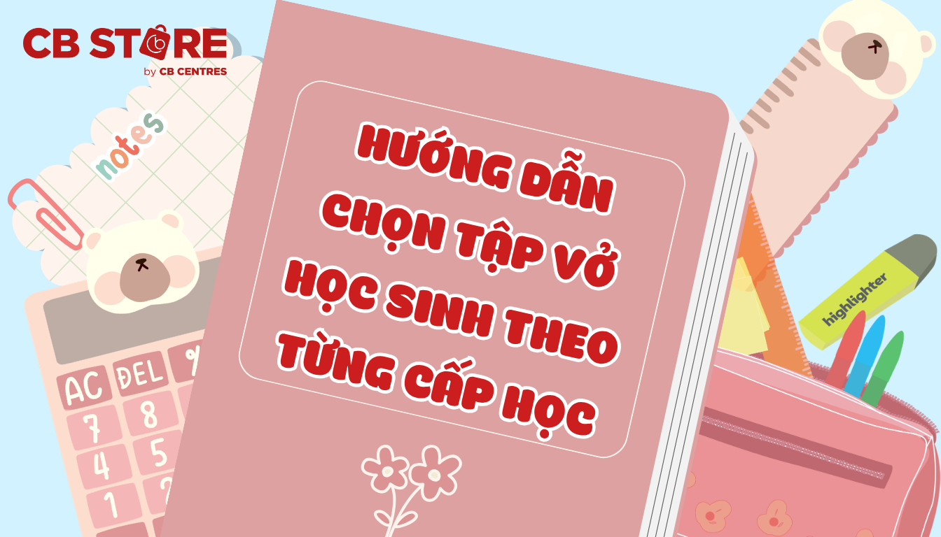 Hướng Dẫn Chọn Tập Vở Học Sinh Theo Từng Cấp Học