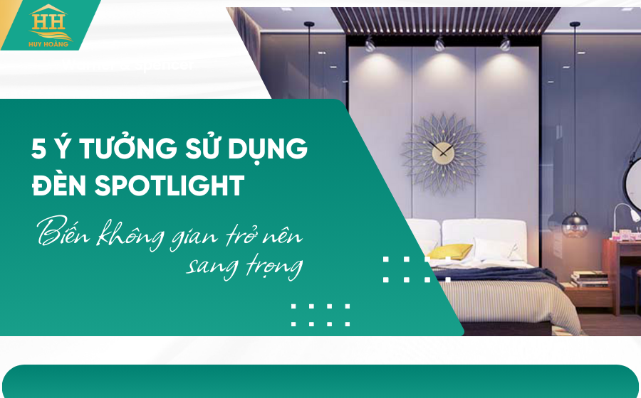 5 Ý Tưởng Sử Dụng Đèn Spotlight Biến Không Gian Trở Nên Sang Trọng