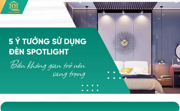 5 Ý Tưởng Sử Dụng Đèn Spotlight Biến Không Gian Trở Nên Sang Trọng