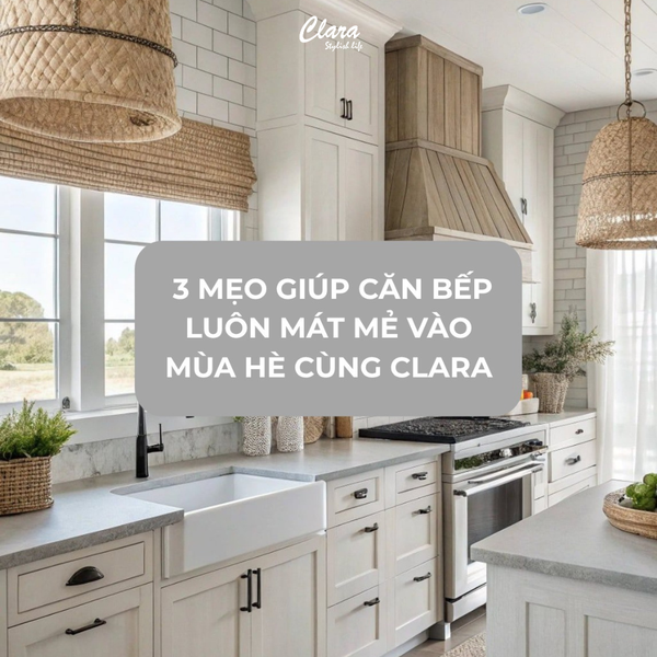 3 GIẢI PHÁP GIÚP CĂN BẾP LUÔN MÁT MẺ VÀ DỄ CHỊU TRONG MÙA HÈ