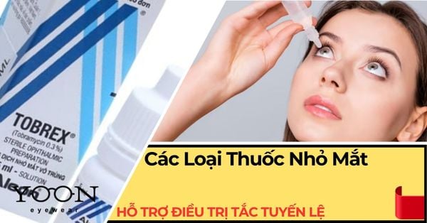 Các Loại Thuốc Nhỏ Mắt Hỗ Trợ Điều Trị Tắc Tuyến Lệ Phổ Biến