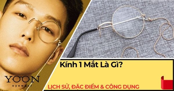 Kính 1 Mắt Là Gì? Lịch Sử, Đặc Điểm & Công Dụng