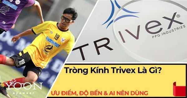 Tròng Kính Trivex Là Gì? Ưu Điểm, Độ Bền & Ai Nên Dùng