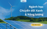 Chuyển đổi Xanh & Năng lượng - Ngành học dành cho ai?